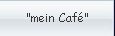 "mein Caf�"