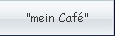 "mein Caf"